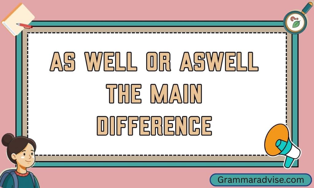 As Well or Aswell The Main Difference