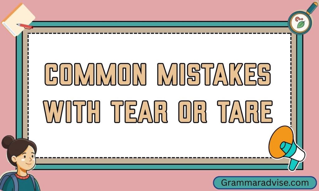 Common Mistakes with Tear or Tare