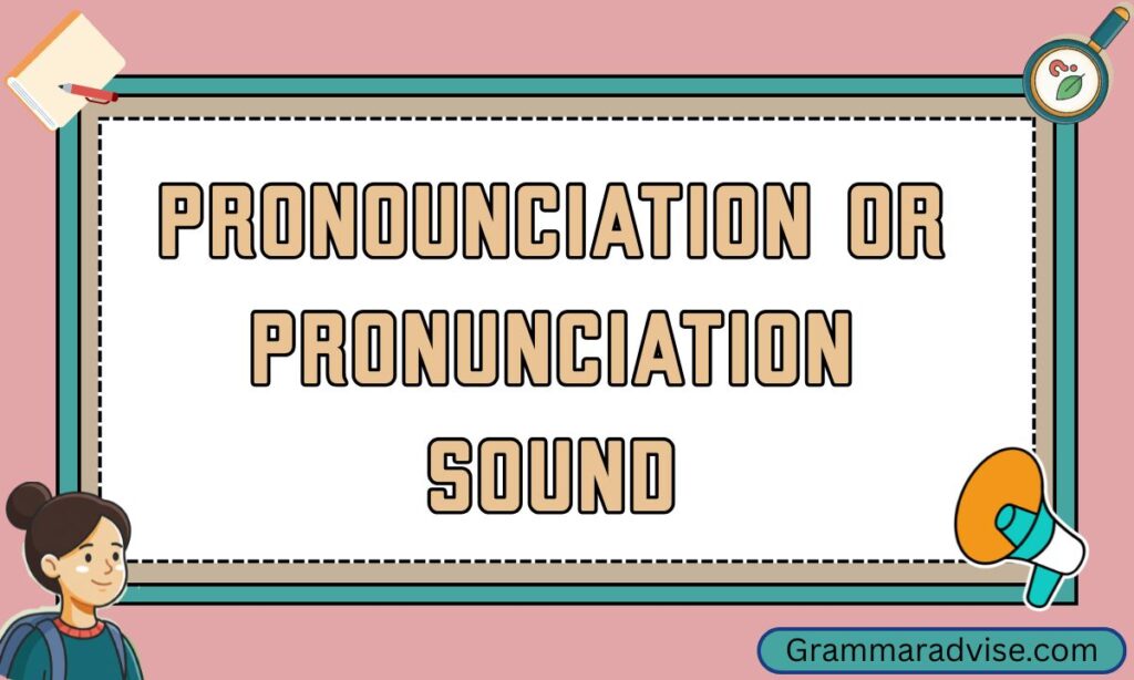 Pronounciation or Pronunciation Sound