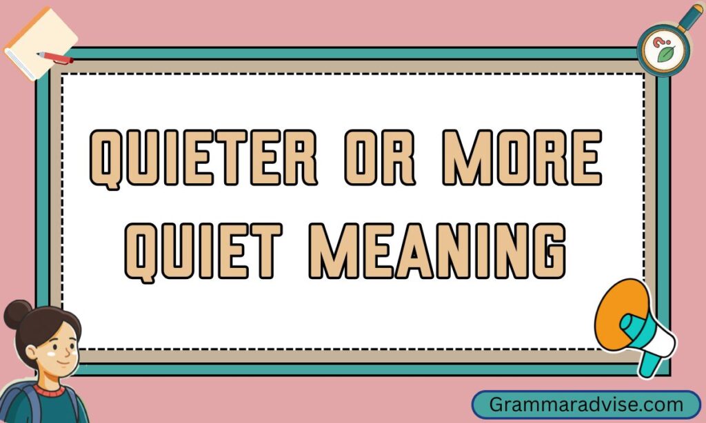Quieter or More Quiet Meaning