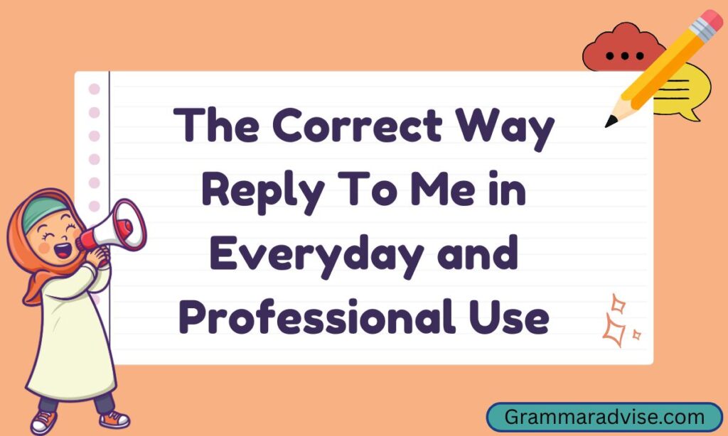The Correct Way Reply To Me in Everyday and Professional Use