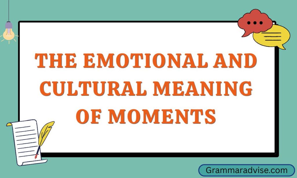 The Emotional and Cultural Meaning of Moments