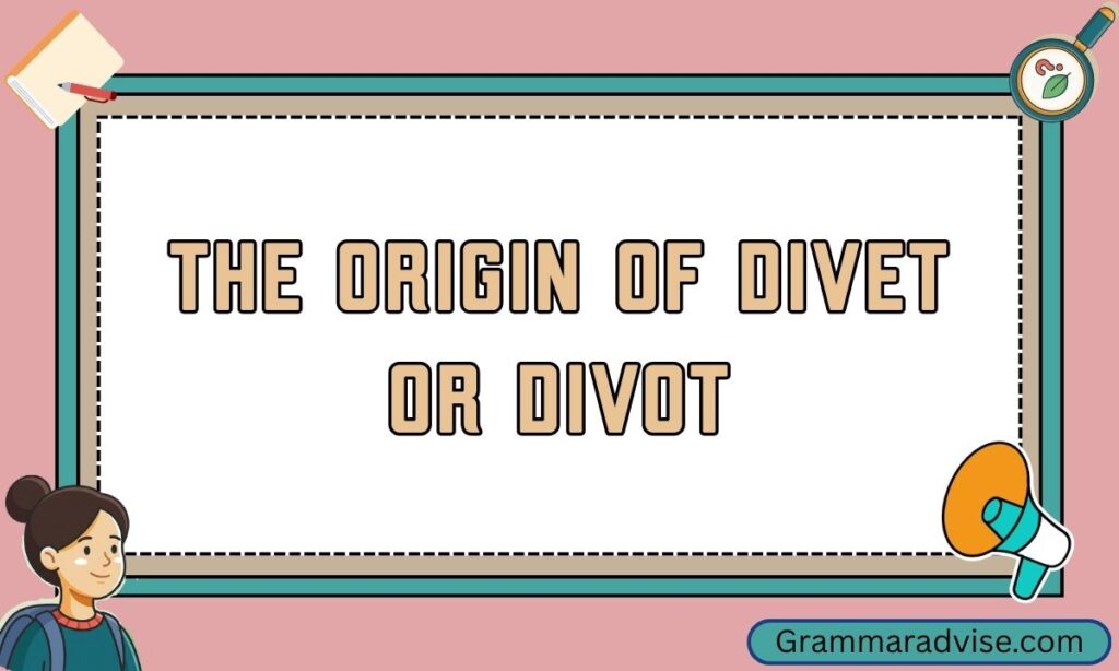 The Origin of Divet or Divot