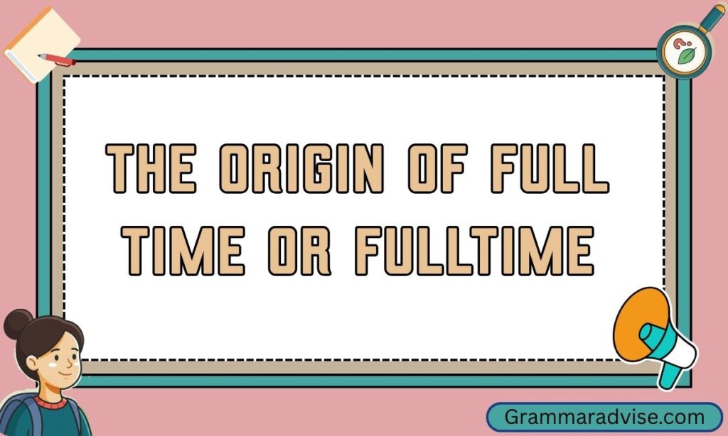 The Origin of Full Time or Fulltime