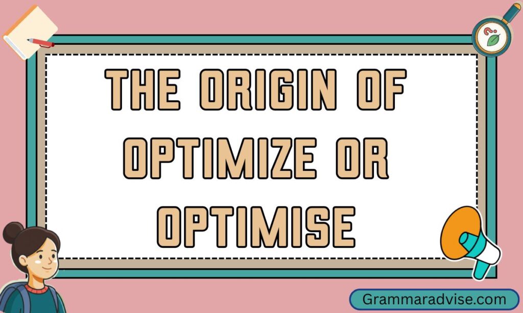 The Origin of Optimize or Optimise