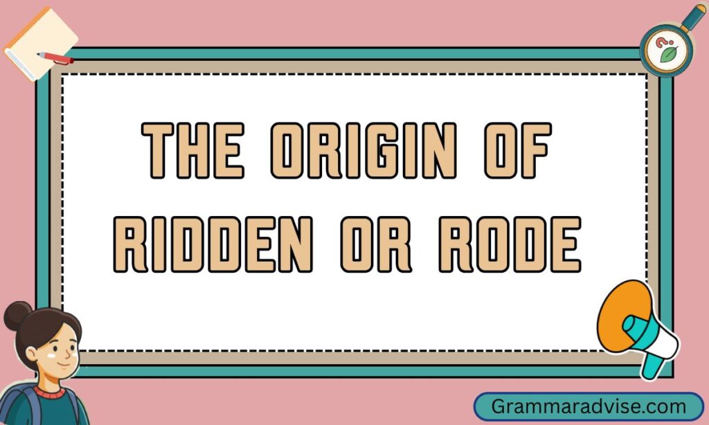 The Origin of Ridden or Rode