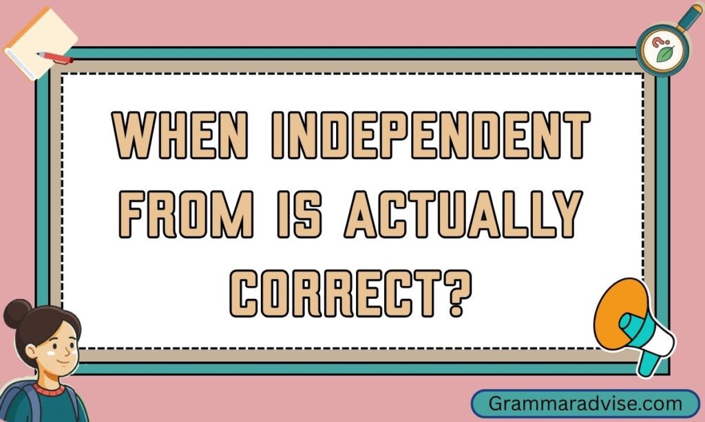 When Independent From Is Actually Correct