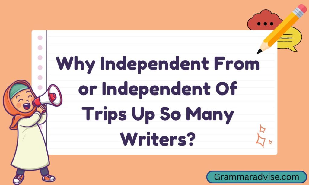 Why Independent From or Independent Of Trips Up So Many Writers