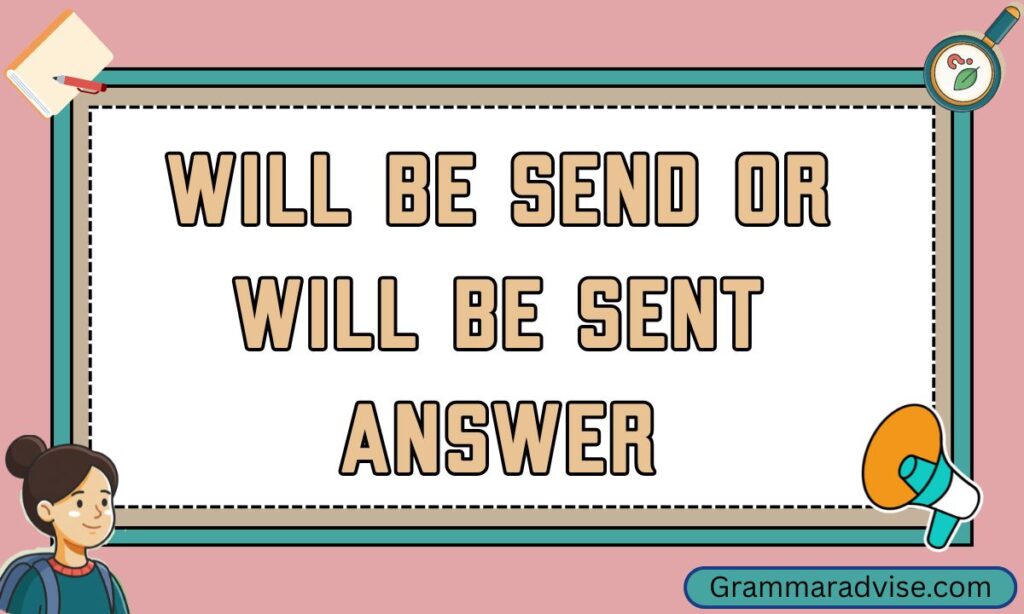 Will be Send or Will be Sent Answer