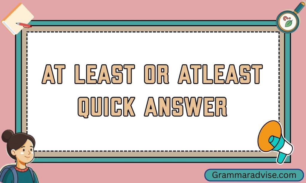 At Least or Atleast Quick Answer