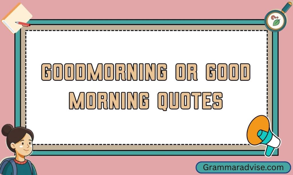 Goodmorning or Good Morning Quotes