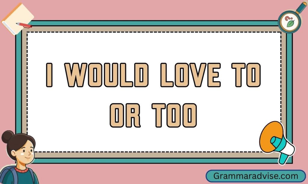 I Would Love To or Too