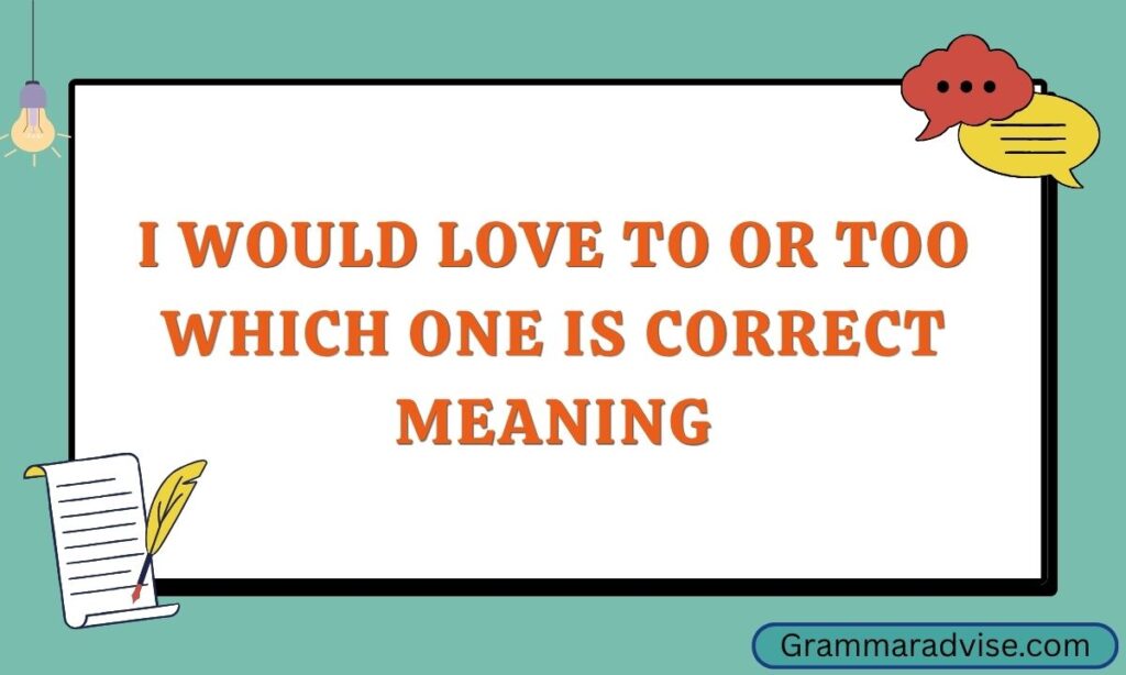 I Would Love To or Too Which One is Correct Meaning
