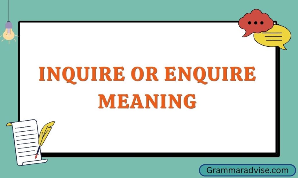Inquire or Enquire Meaning