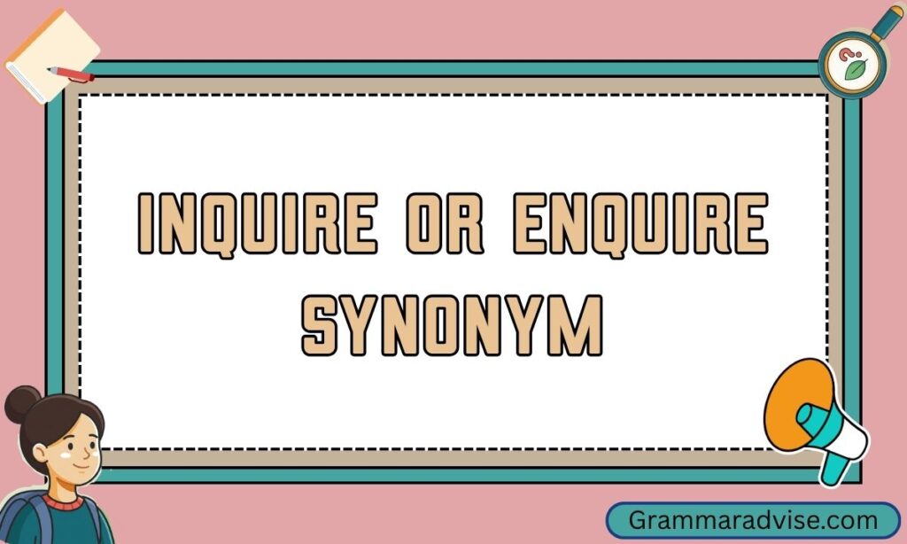 Inquire or Enquire Synonym