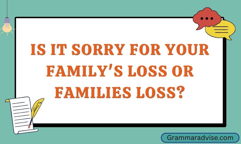 Is it Sorry for your family's loss or families loss