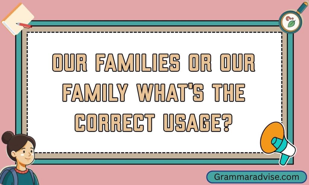 Our Families or Our Family What is the Correct Usage