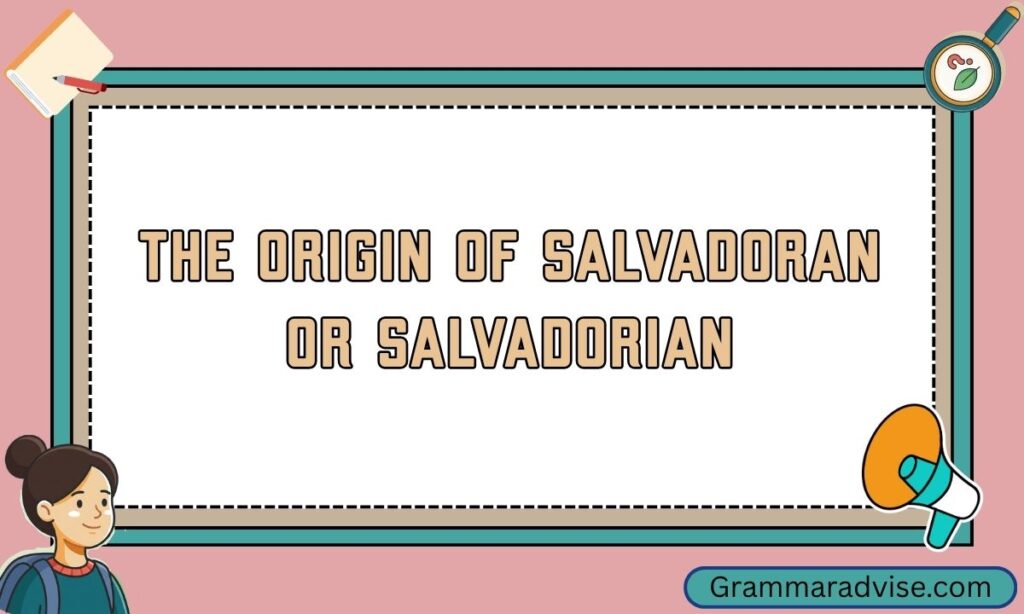 The Origin of Salvadoran or Salvadorian