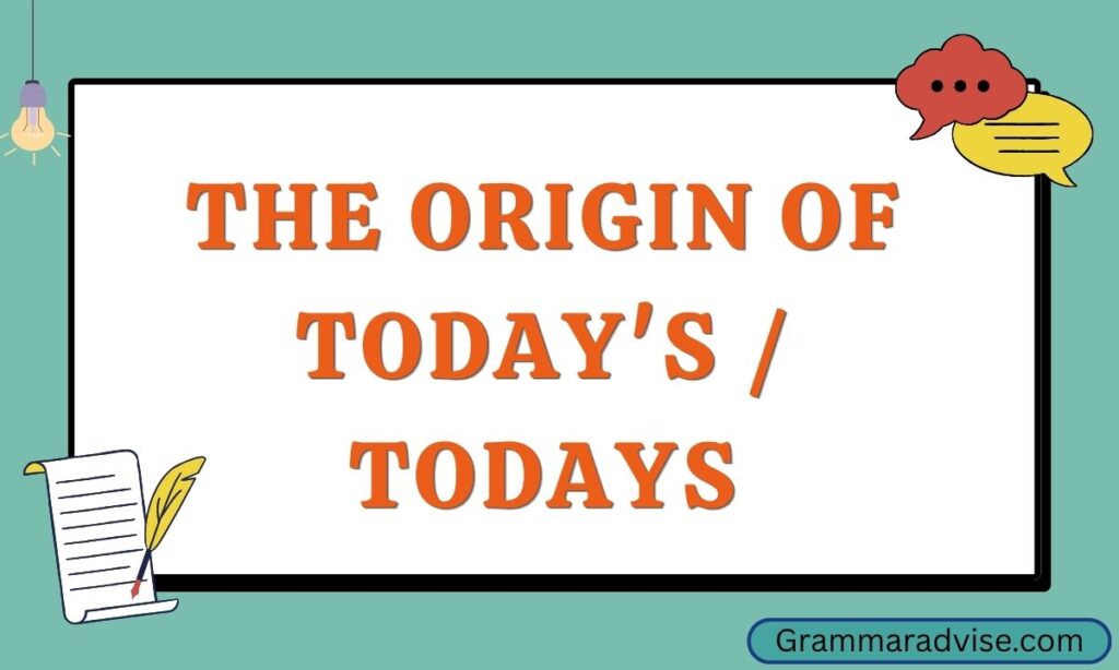 The Origin of Today's / Todays