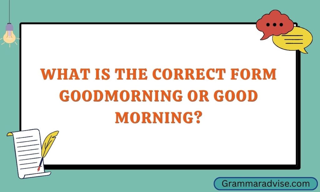 What Is the Correct Form Goodmorning or Good Morning