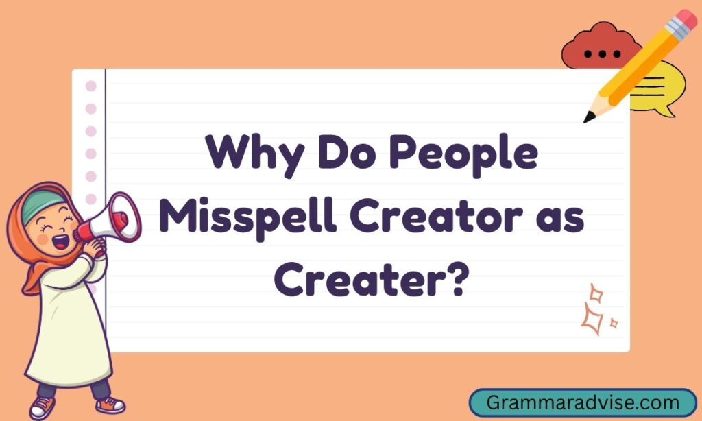 Why Do People Misspell Creator as Creater