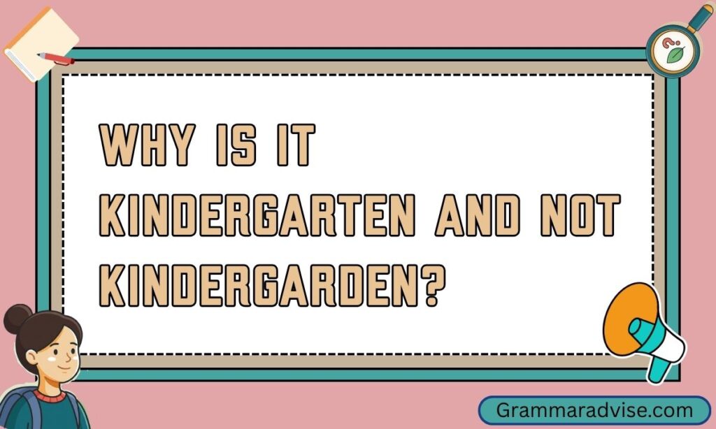 Why is it Kindergarten and Not Kindergarden