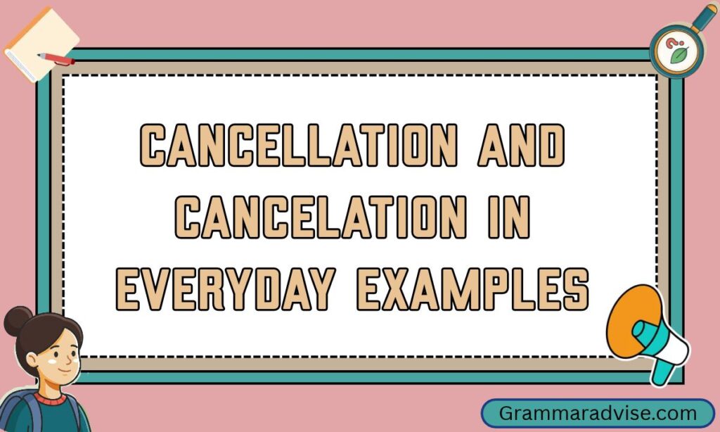 Cancellation and Cancelation in Everyday Examples