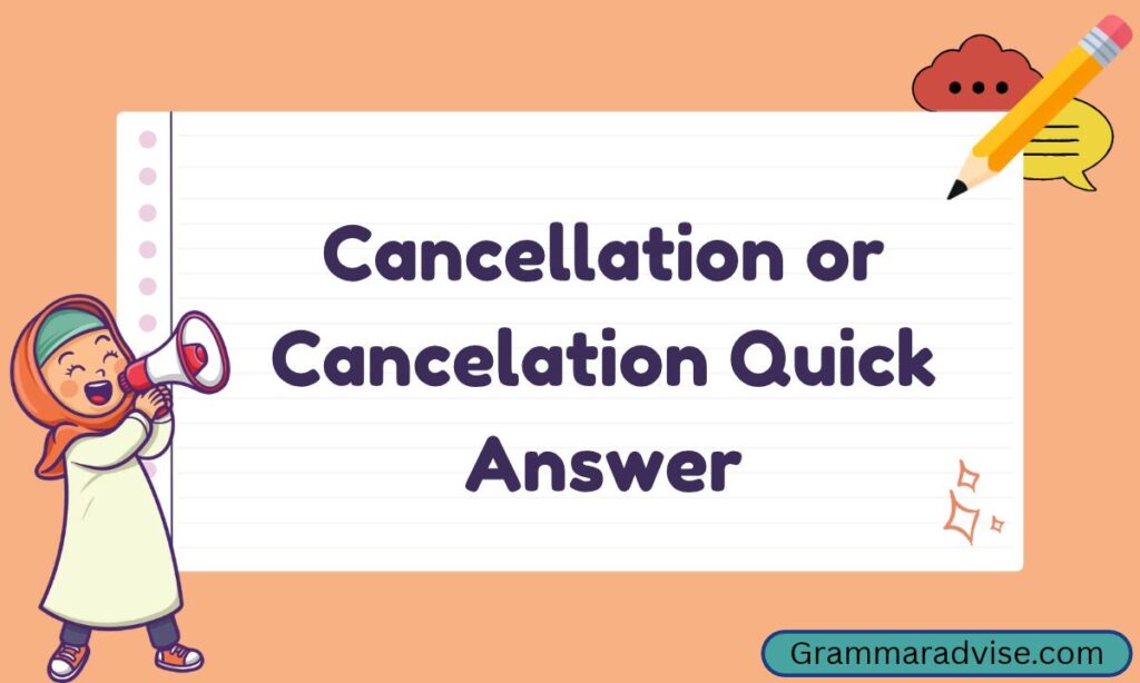 Cancellation or Cancelation Quick Answer