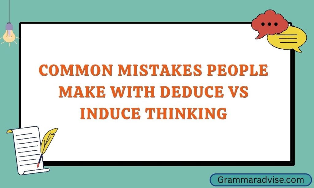 Common Mistakes People Make With Deduce vs Induce Thinking