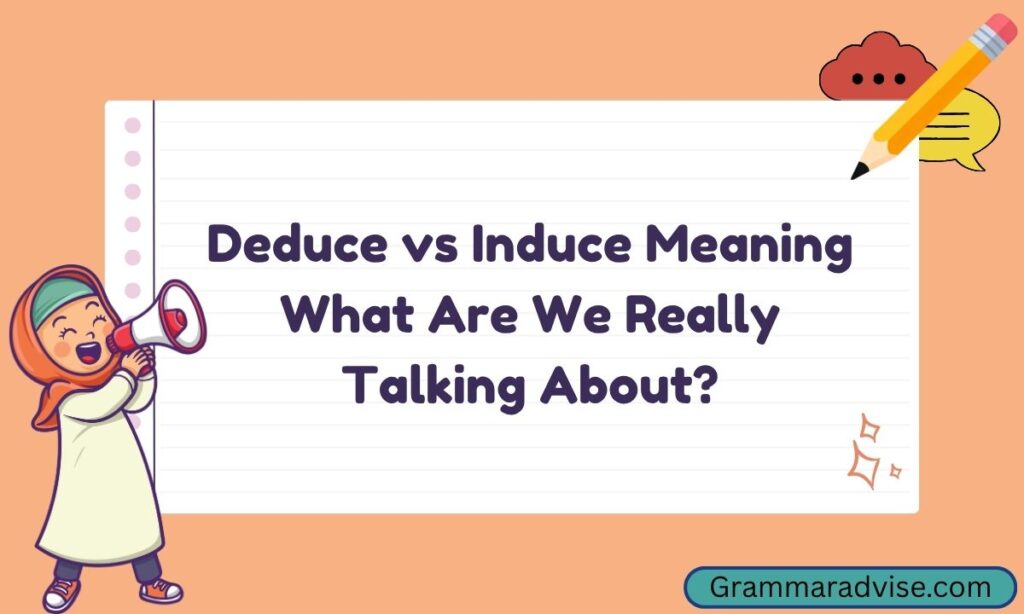 Deduce vs Induce Meaning What Are We Really Talking About