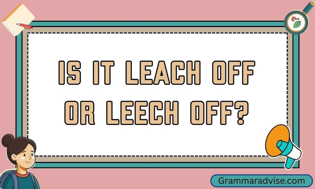 Is It Leach Off or Leech Off
