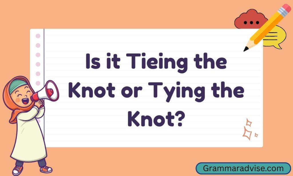 Is it Tieing the Knot or Tying the Knot