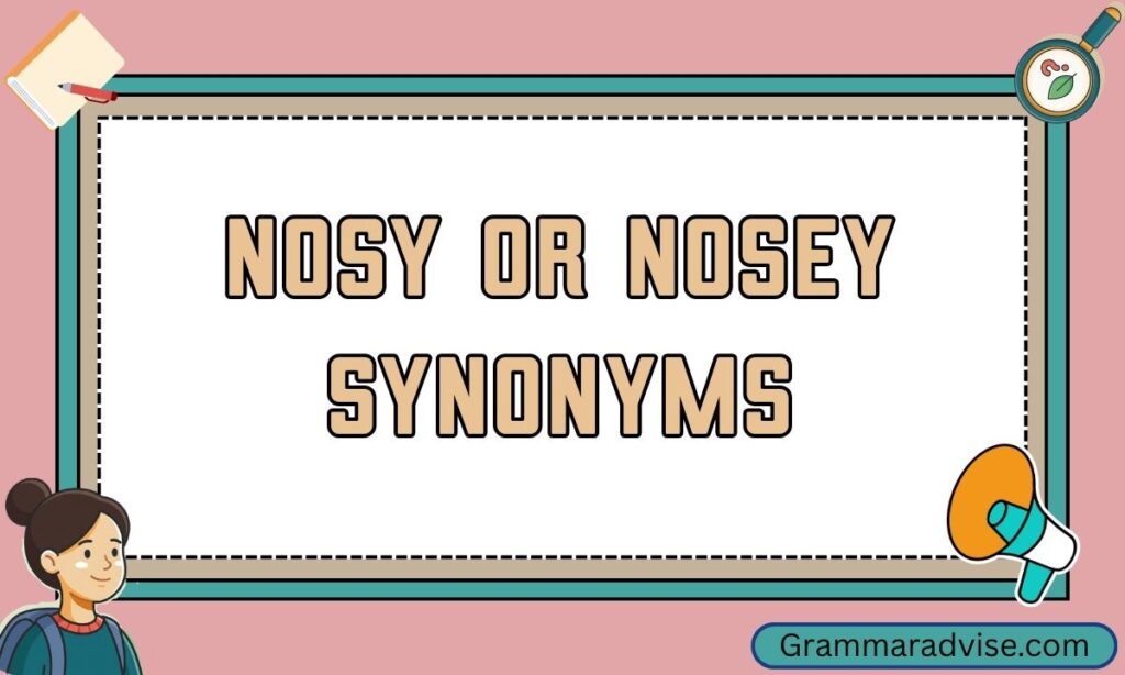 Nosy or Nosey Synonyms