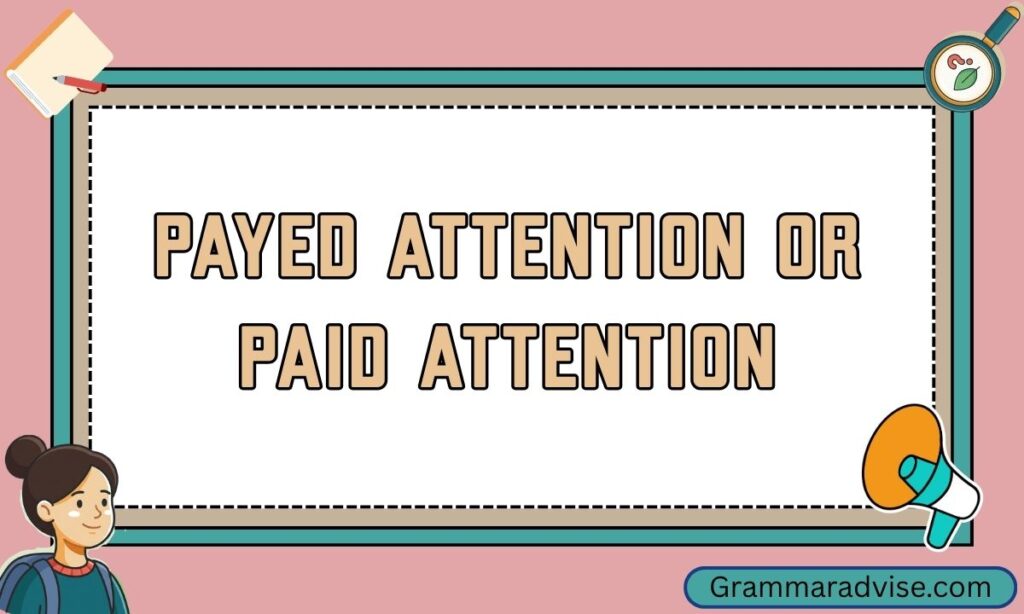 Payed Attention or Paid Attention