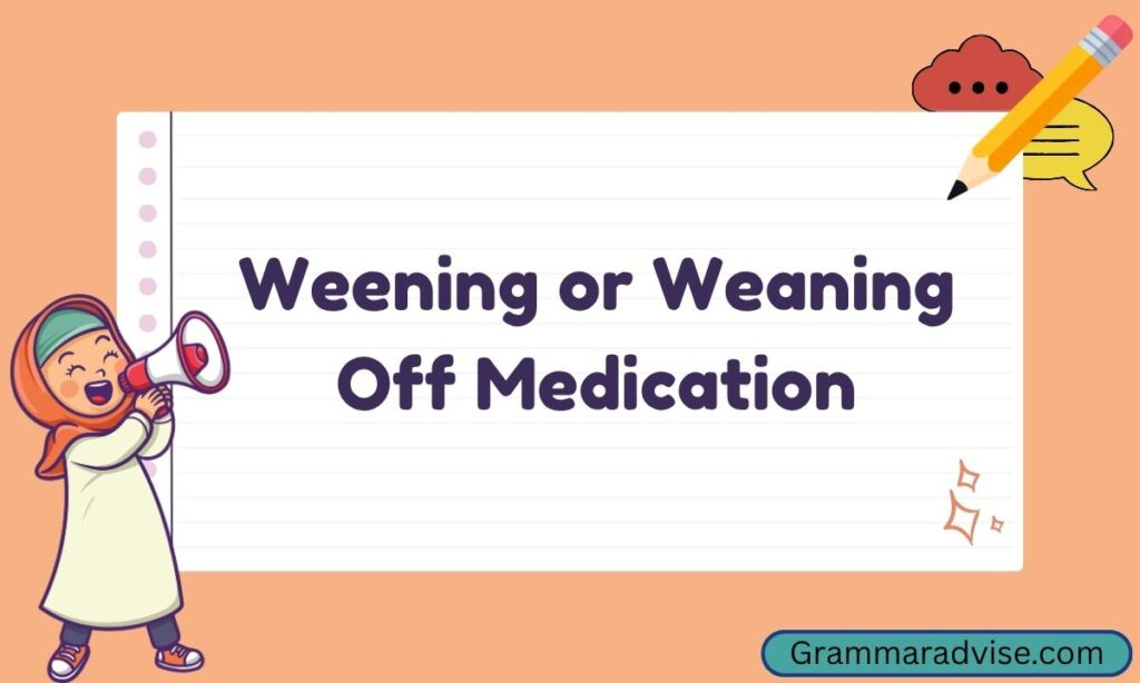 Weening or Weaning Off Medication