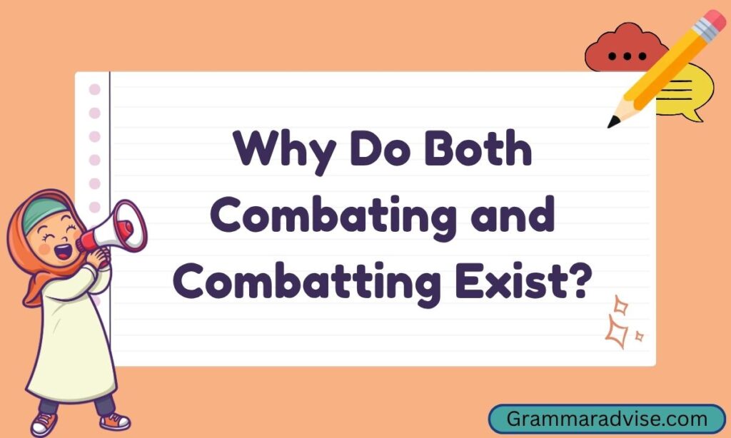 Why Do Both Combating and Combatting Exist