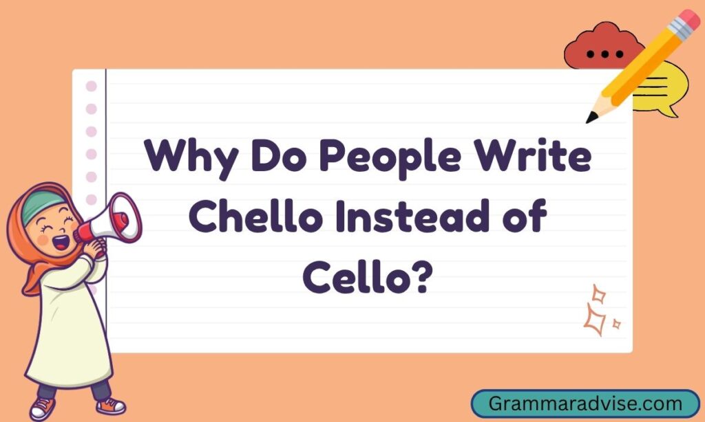 Why Do People Write Chello Instead of Cello