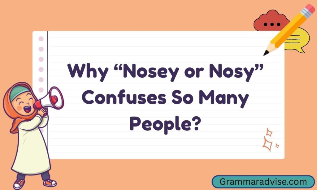 Why Nosey or Nosy Confuses So Many People