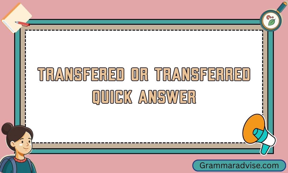 Transfered or Transferred? The Correct Spelling Explained Simply